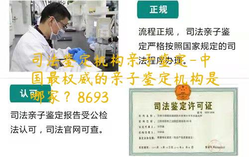 司法鉴定机构亲子鉴定-中国最权威的亲子鉴定机构是哪家？8693
