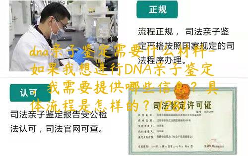 dna亲子鉴定需要什么材料-如果我想进行DNA亲子鉴定，我需要提供哪些信息？具体流程是怎样的？1281