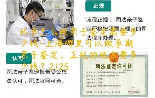 怀孕怎么做亲子鉴定需要多少钱-上海哪里可以做孕期亲子鉴定，正规的地方要多少钱？2125